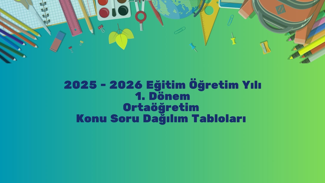2025 - 2026 Eğitim Öğretim Yılı 1. Dönem Ortaöğretim Konu Soru Dağılım Tabloları